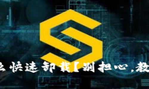 加密钱包怎么快速卸载?别担心,教你一步搞定!