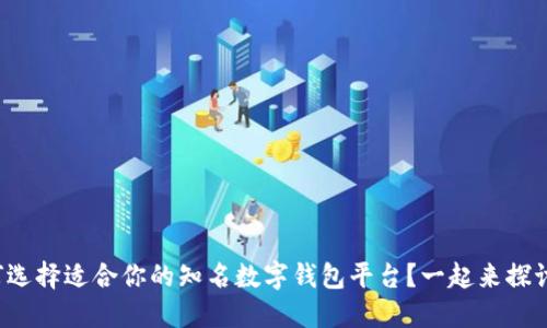 如何选择适合你的知名数字钱包平台?一起来探讨吧!