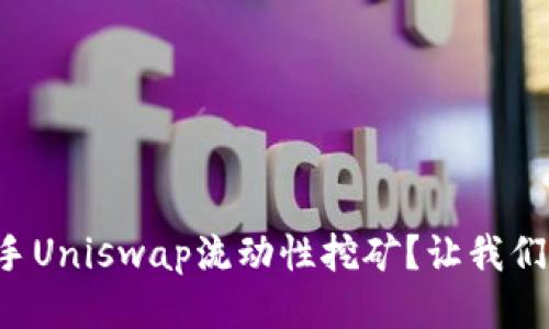 如何轻松上手Uniswap流动性挖矿?让我们一步步教你!