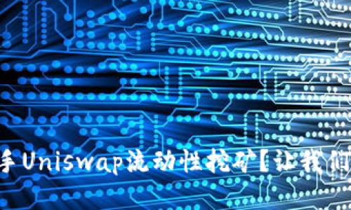 如何轻松上手Uniswap流动性挖矿?让我们一步步教你!