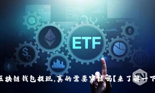 区块链钱包提现,真的需要审核吗?来了解一下!