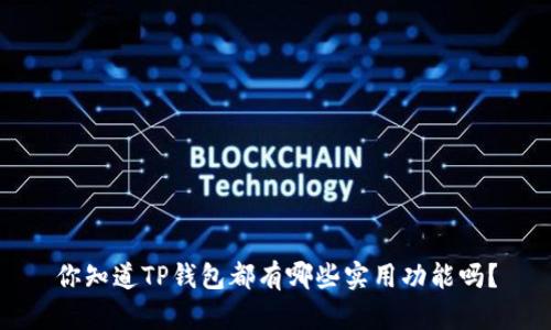 你知道TP钱包都有哪些实用功能吗?