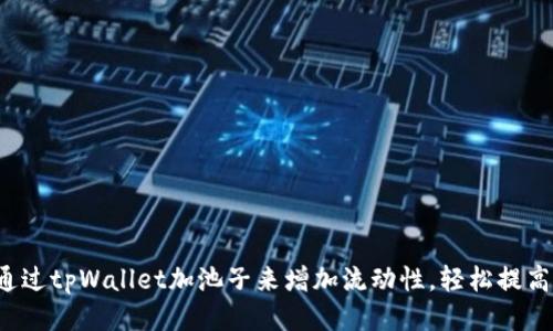 如何通过tpWallet加池子来增加流动性,轻松提高收益!