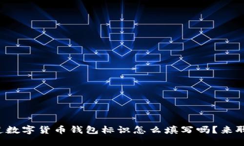 你知道数字货币钱包标识怎么填写吗?来聊聊吧!