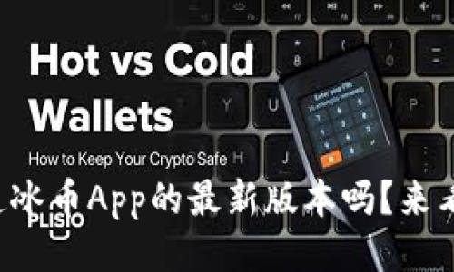 你知道冰币App的最新版本吗?来看看吧!