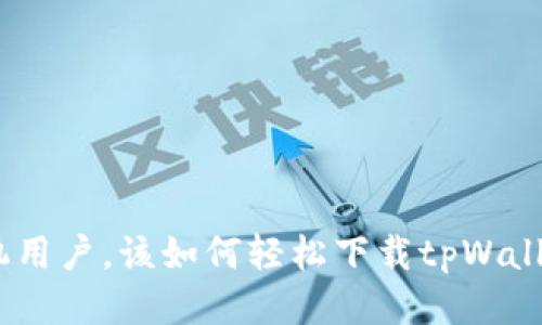 华为手机用户,该如何轻松下载tpWallet app?