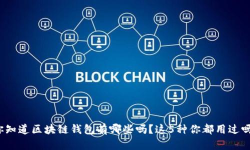 你知道区块链钱包有哪些吗?这5种你都用过吗?