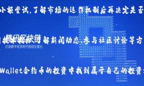 思考一个并且，加入口语化或对话感

  tpWallet合约币怎么玩最划算？老司机带你飞！ / 
 guanjianci tpWallet, 合约币, 数字货币, 投资策略 /guanjianci 
```

引言：合约币的魅力与风险
在数字货币市场上，合约币作为一种新兴的投资工具，逐渐吸引了越来越多的用户关注。尤其是tpWallet合约币，更是成为了许多投资者的“心头好”。不过，如何正确地玩转tpWallet合约币，实现盈利却是一个值得深思的问题。本篇文章将深入探讨tpWallet合约币的玩法和策略，帮助你成为这一领域的“老司机”。

什么是tpWallet合约币？
tpWallet合约币是基于区块链技术的一种数字货币，支持合约交易功能。用户可以通过tpWallet平台进行合约的买卖，而不仅仅是持有和转账。与传统的现货交易不同，合约交易允许投资者在价格上升或下跌时都能获得盈利的机会。然而，其风险与收益同样成正比，任何投资皆需谨慎。

如何开始玩tpWallet合约币？
要开始玩tpWallet合约币，首先你需要拥有一个tpWallet账号，完成身份认证并充值资金。这是第一步，相对简单。之后，你可以选择自己感兴趣的合约币进行深入研究。

选择合约币的技巧
选择合约币时要考虑多个因素。首先，要关注市场行情，了解哪些币种正在上涨或下跌。其次，可以参考各大交易所的交易量和市值，选择流动性较高的币种交易。此外，分析各种币种的背景和技术结构也非常重要。这些都能为你的投资决策提供一定的数据支撑。

打造有效的投资策略
对于任何投资者来说，制定一个有效的投资策略是至关重要的。在tpWallet合约币的投资中，有几种常见的策略： 
ul
    listrong趋势交易：/strong掌握市场趋势，通过分析图表找到合适的买入和卖出时机，顺势而为。/li
    listrong套利交易：/strong利用不同平台间的价差进行无风险套利，买低卖高。/li
    listrong波段交易：/strong短期内关注市场波动，根据波动进行买卖，赚取差价。/li
/ul

风险控制与管理
投资tpWallet合约币不仅仅是赚取利润，还要关注风险控制。合理的止损和止盈策略至关重要，可以帮助你在市场波动中保障资金安全。此外，避免将所有资金投入单一合约币，需要根据个人的风险承受能力进行资金分配。

社区与学习资源的价值
在数字货币的世界中，社区和资源共享是非常重要的。加入tpWallet的社区，参与讨论，分享经验，获取市场的第一手资讯。在学习方面，充分利用网络课程、视频教程和书籍来提升自己的投资技巧和市场分析能力。

关于合约交易的常见误区
在合约交易中，许多新手会陷入一些常见的误区。例如，有些人认为合约交易是一夜暴富的捷径，以至于没有进行充分研究就匆忙下单。还有些人过于依赖技术指标，而忽视了基本面的分析。这些误区不仅会导致亏损，也会让投资者陷入恐慌之中。

问答环节：tpWallet合约币的常见问题

问题1：tpWallet合约币是否适合新手？
tpWallet合约币虽然具有较高的收益潜力，但其复杂性和市场的不确定性使它并不完全适合所有新手。新手投资者最好先通过模拟交易或者小额尝试，了解市场的运作机制后再决定是否正式投资。随着经验的积累，逐步加大投资力度是更稳妥的做法。

问题2：我该如何选择合适的合约币进行投资？
选择合适的合约币取决于多个因素，包括市场趋势、流动性、技术分析和基本面分析。建议在选择合约币前，应该进行充分的市场研究，可以使用技术指标、了解新闻动态、参与社区讨论等方式来做出更科学的决策。同时，分散投资也是降低风险的一种良好策略。

总结：合约币投资的未来展望
数字货币市场的变化万千，合约币作为一种投资工具，其未来的发展依然充满潜力。通过不断自己的投资策略，加强风险管理，新手也能够在tpWallet合约币的投资中找到属于自己的投资之路。无论你是初入这一领域的新手，还是经验丰富的老狐狸，坚持学习和实践，才会让你的数字货币之旅更加顺畅，也将为你带来丰厚的回报。