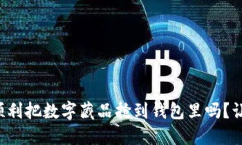 想知道如何顺利把数字藏品抢到钱包里吗?让我们来聊聊!