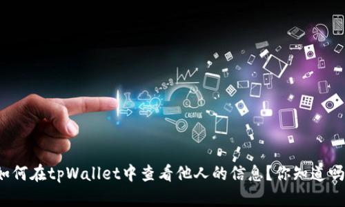 如何在tpWallet中查看他人的信息?你知道吗?