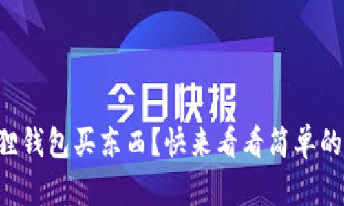 怎么用狐狸钱包买东西？快来看看简单的操作步骤！