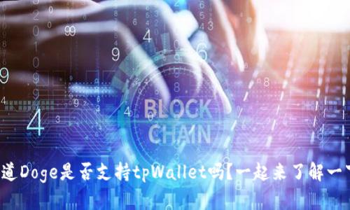 你知道Doge是否支持tpWallet吗?一起来了解一下吧!