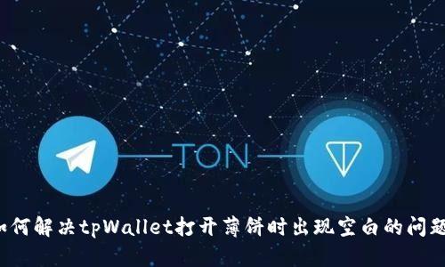 如何解决tpWallet打开薄饼时出现空白的问题?