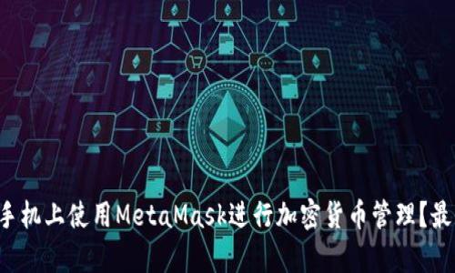 如何在安卓手机上使用MetaMask进行加密货币管理?最全教程来了!