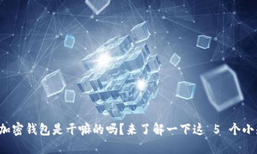 你知道加密钱包是干嘛的吗？来了解一下这 5 个小知识吧！