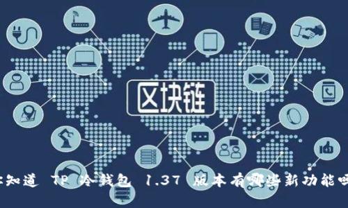 你知道 TP 冷钱包 1.37 版本有哪些新功能吗？