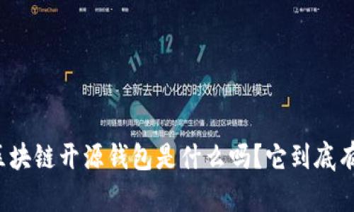 你知道区块链开源钱包是什么吗？它到底有什么用？