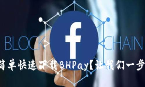 如何简单快速下载BHPay?让我们一步步来!