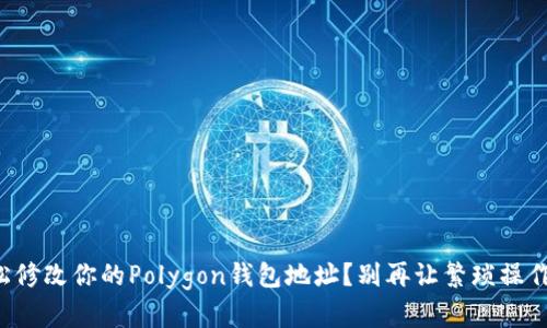 如何轻松修改你的Polygon钱包地址?别再让繁琐操作困扰你!