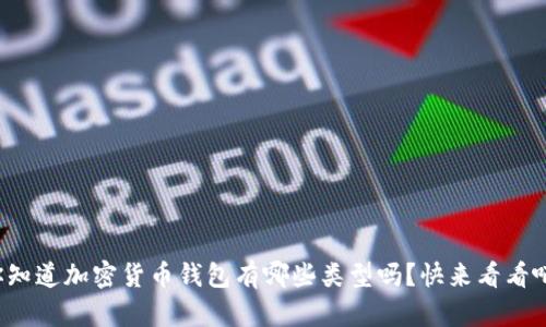 你知道加密货币钱包有哪些类型吗?快来看看吧!