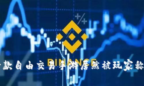 你知道吗？这十款自由交易手游居然被玩家称为“良心手游”！