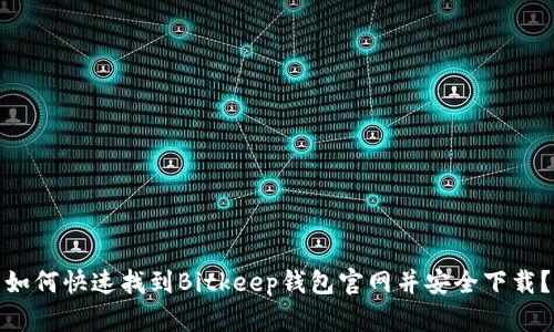 如何快速找到Bitkeep钱包官网并安全下载？