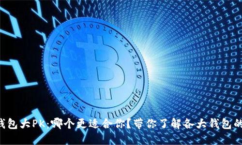 区块链钱包大PK：哪个更适合你？带你了解各大钱包的优缺点！