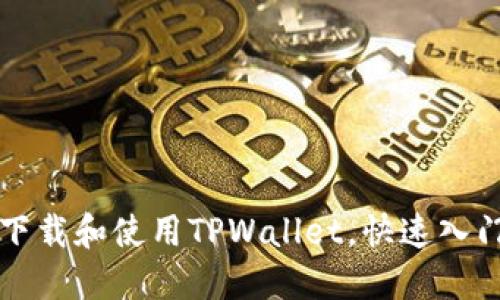如何下载和使用TPWallet,快速入门指南