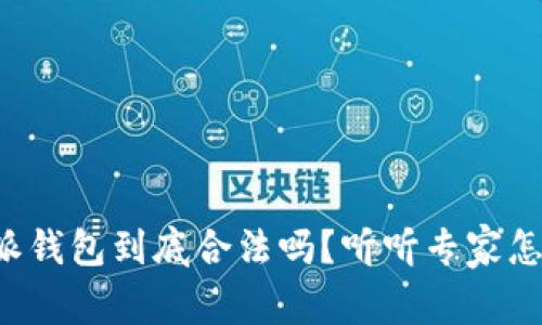比特派钱包到底合法吗?听听专家怎么说!