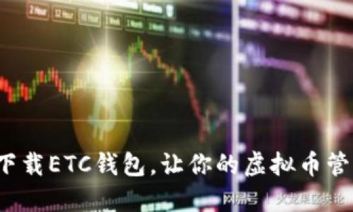 如何快速下载ETC钱包,让你的虚拟币管理更轻松?