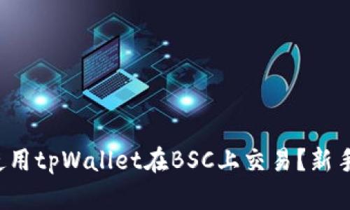 如何轻松使用tpWallet在BSC上交易?新手必看教程!