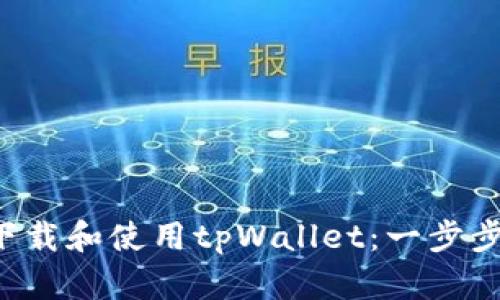 如何轻松下载和使用tpWallet:一步步教你搞定!