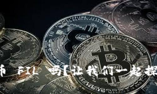 你知道虚拟币 FIL 吗?让我们一起探讨它的奥秘!