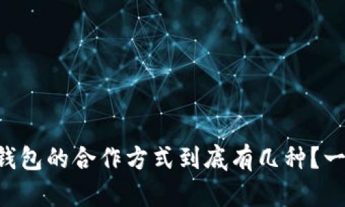 区块链钱包的合作方式到底有几种?一起揭秘!