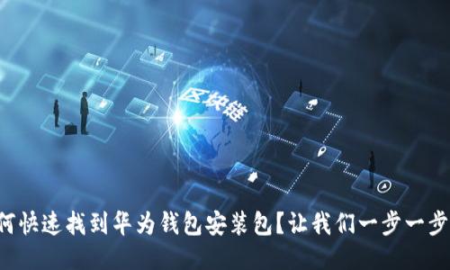 如何快速找到华为钱包安装包？让我们一步一步来！