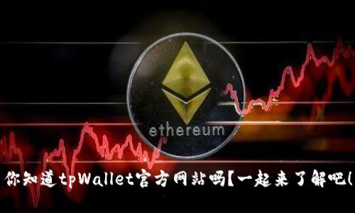 你知道tpWallet官方网站吗?一起来了解吧!