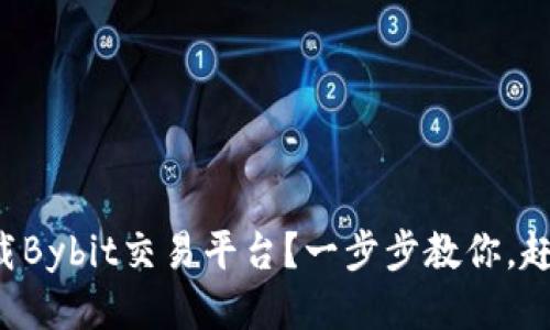 如何轻松下载Bybit交易平台？一步步教你，赶紧来试试吧！