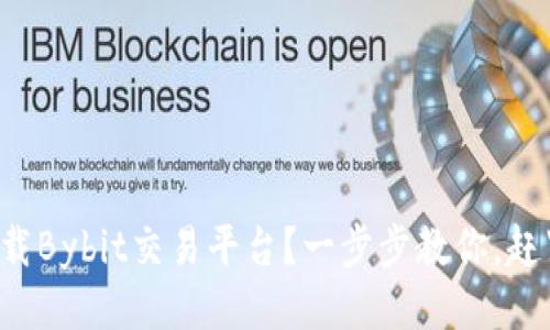 如何轻松下载Bybit交易平台？一步步教你，赶紧来试试吧！