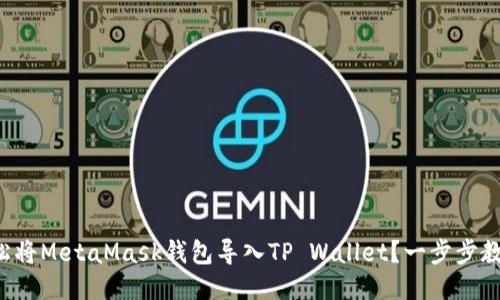 如何轻松将MetaMask钱包导入TP Wallet？一步步教你搞定！
