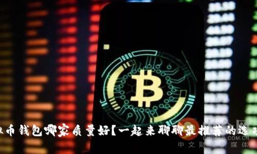虚拟币钱包哪家质量好?一起来聊聊最推荐的选项吧!