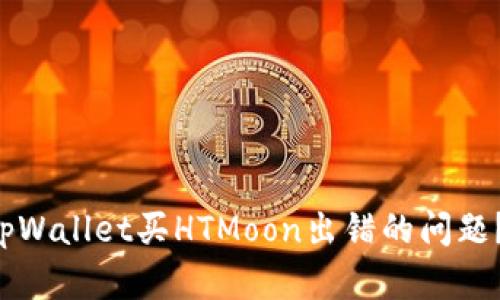 如何解决tpWallet买HTMoon出错的问题？快来看看！