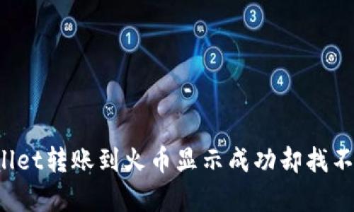 如何处理tpWallet转账到火币显示成功却找不到资产的问题?