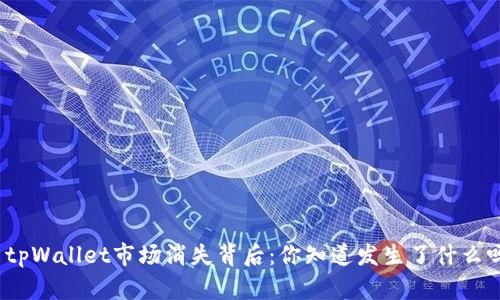: tpWallet市场消失背后：你知道发生了什么吗？