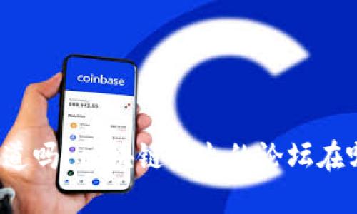 你知道吗？区块链最火的论坛在哪儿？