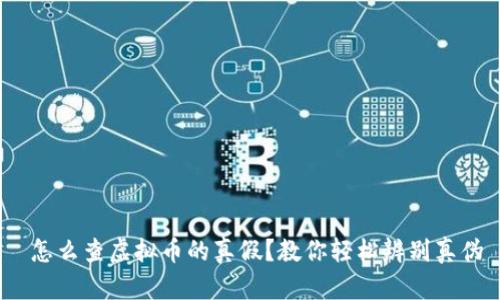  怎么查虚拟币的真假？教你轻松辨别真伪