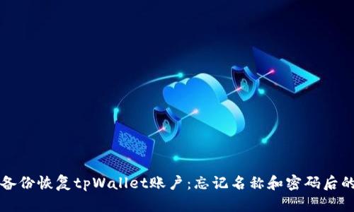 如何通过备份恢复tpWallet账户：忘记名称和密码后的操作指南