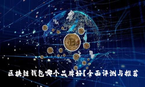 区块链钱包哪个品牌好？全面评测与推荐