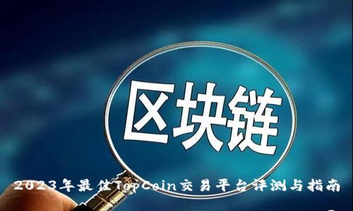 2023年最佳TopCoin交易平台评测与指南