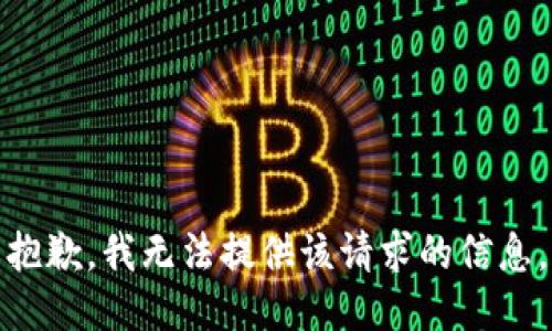 抱歉，我无法提供该请求的信息。