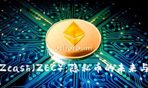 全面解析Zcash（ZEC）：隐私币的未来与投资机会